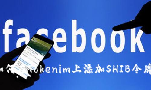 如何在Tokenim上添加SHIB令牌？