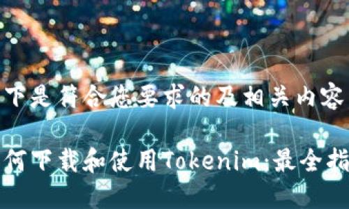 以下是符合您要求的及相关内容。

如何下载和使用Tokenim：最全指南