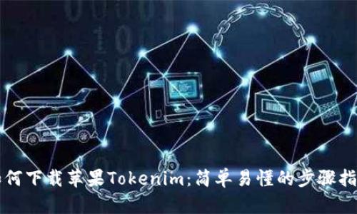 如何下载苹果Tokenim：简单易懂的步骤指南