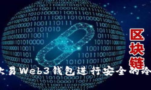 如何使用欧易Web3钱包进行安全的冷钱包存储？