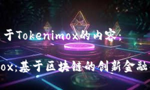 以下是关于Tokenimox的内容：

Tokenimox：基于区块链的创新金融解决方案