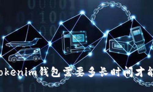 转到Tokenim钱包需要多长时间才能到账？