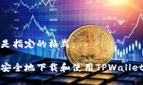 以下是指定的格式：

如何安全地下载和使用TPWallet钱包