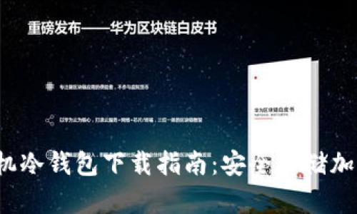 FLL币官方手机冷钱包下载指南：安全存储加密货币的首选