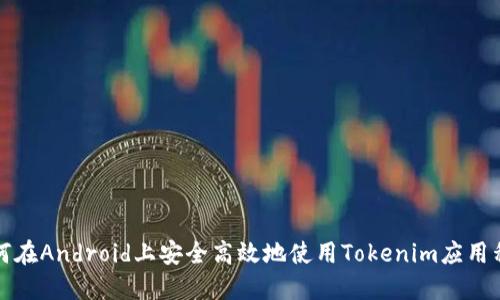 如何在Android上安全高效地使用Tokenim应用程序