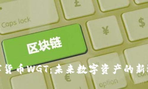 数字货币WGT：未来数字资产的新选择