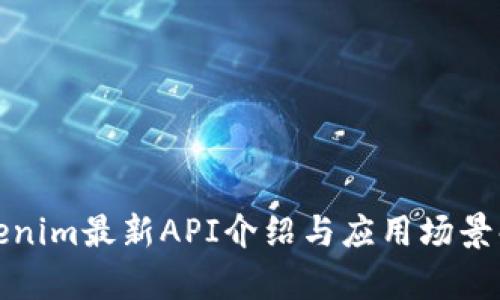 Tokenim最新API介绍与应用场景解析