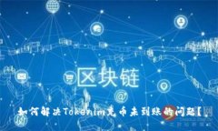 如何解决Tokenim充币未到账