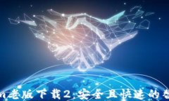 Tokenim老版下载2：安全且快