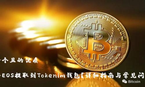 思考一个且的优质

如何将EOS提取到Tokenim钱包？详细指南与常见问题解答