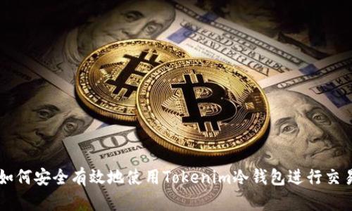 如何安全有效地使用Tokenim冷钱包进行交易