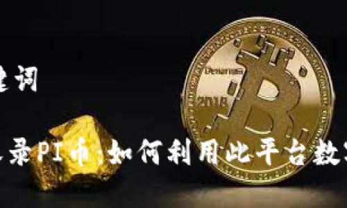 思考和关键词

Tokenim收录PI币：如何利用此平台数字资产交易