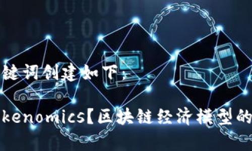 内容和关键词创建如下：

什么是Tokenomics？区块链经济模型的深度解析