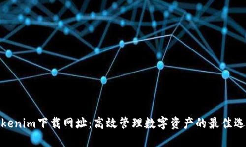 Tokenim下载网址：高效管理数字资产的最佳选择