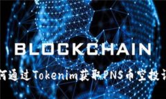 如何通过Tokenim获取PNS币空