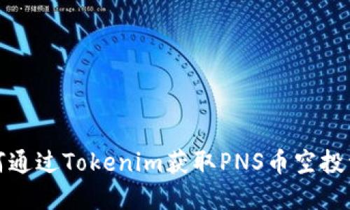 如何通过Tokenim获取PNS币空投详解