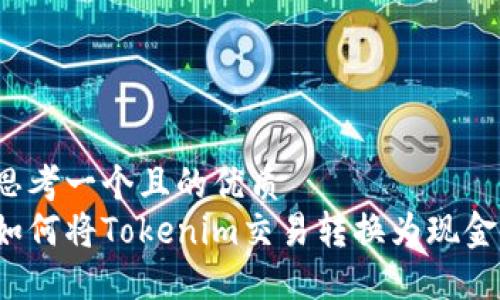 思考一个且的优质  
如何将Tokenim交易转换为现金？