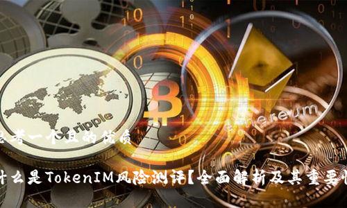 思考一个且的优质

什么是TokenIM风险测评？全面解析及其重要性