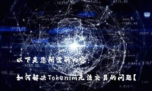 以下是您所需的内容：

如何解决Tokenim无法交易的问题？