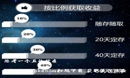 思考一个且的优质

如何使用Tokenim扫码下载，获取最佳体验