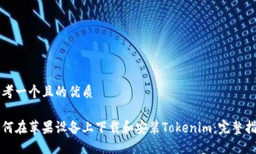 思考一个且的优质

如何在苹果设备上下载和安装Tokenim：完整指南