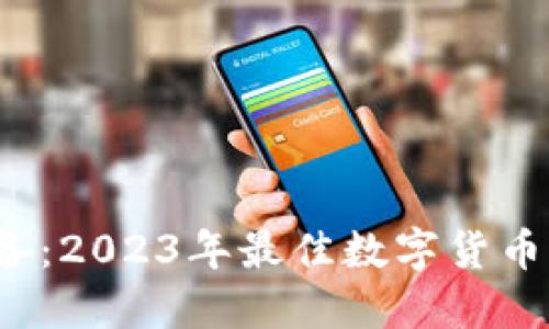 币圈投资必备：2023年最佳数字货币交易APP推荐