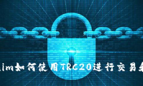 Tokenim如何使用TRC20进行交易和转账