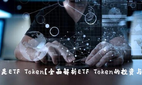 什么是ETF Token？全面解析ETF Token的投资与应用