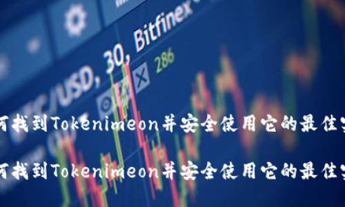 如何找到Tokenimeon并安全使用它的最佳实践

如何找到Tokenimeon并安全使用它的最佳实践