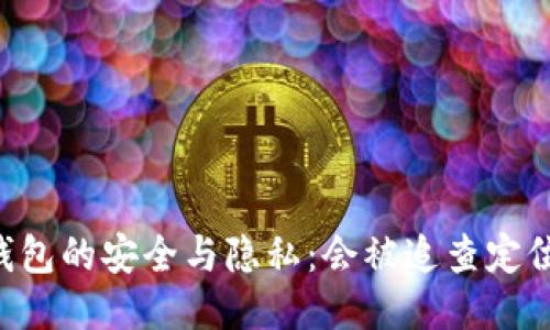 IM钱包的安全与隐私：会被追查定位吗？