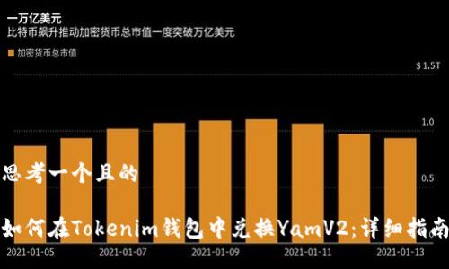 思考一个且的

如何在Tokenim钱包中兑换YamV2：详细指南