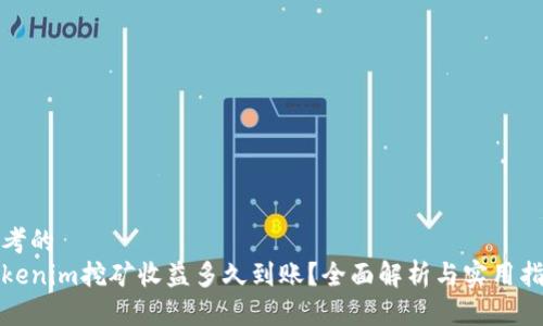 思考的  
Tokenim挖矿收益多久到账？全面解析与实用指南