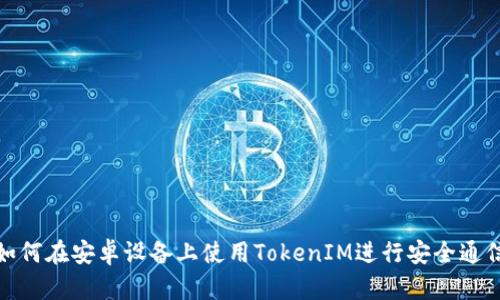 如何在安卓设备上使用TokenIM进行安全通信