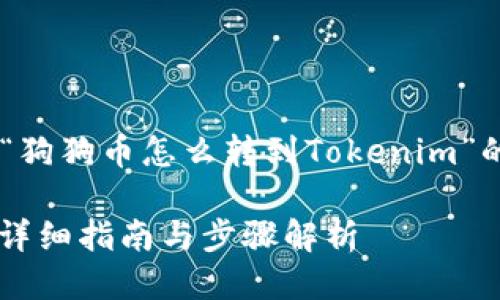 为了满足你的请求，下面是一个关于“狗狗币怎么转到Tokenim”的、相关关键词，以及详细的问题介绍。

如何将狗狗币转移到Tokenim平台？详细指南与步骤解析