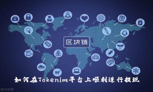 如何在Tokenim平台上顺利进行提现