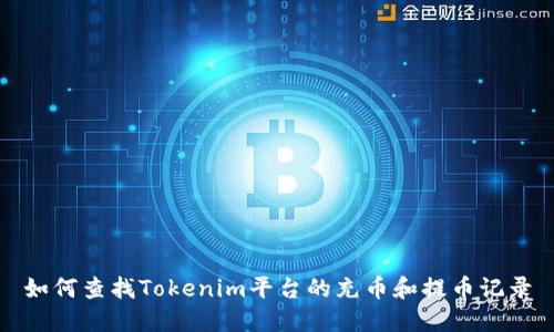 如何查找Tokenim平台的充币和提币记录