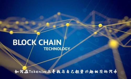 如何在Tokenim上寻找与自己投资兴趣相符的代币