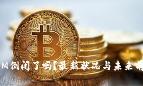 TokenIM倒闭了吗？最新状况与未来前景分析