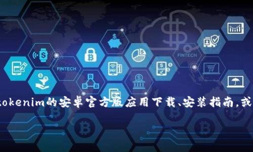 思考用户搜索意图

用户在搜索“tokenim 安卓官方版”时，可能是在寻找有关tokenim的安卓官方版应用下载、安装指南，或者是功能介绍等相关信息。为了提高效果，要且包含关键词。

如何获取Tokenim 安卓官方版及其使用指南