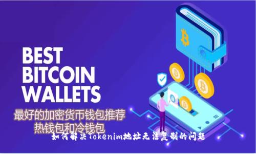 如何解决Tokenim地址无法复制的问题