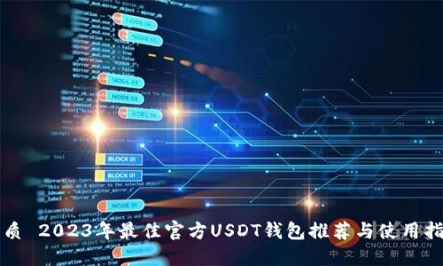 优质 2023年最佳官方USDT钱包推荐与使用指南