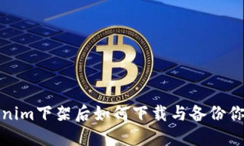 : Tokenim下架后如何下载与备份你的资产