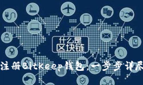 如何注册BitKeep钱包：一步步详尽指南