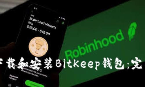 如何下载和安装BitKeep钱包：完整指南