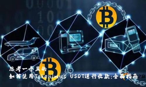 思考一个且的  
如何使用Tokenimus USDT进行收款：全面指南