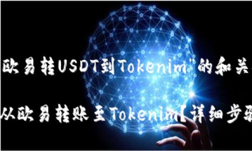 以下是针对“欧易转USDT到Tokenim”的和关键词：

如何将USDT从欧易转账至Tokenim？详细步骤与注意事项