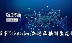 币安联手Tokenim：加速区块