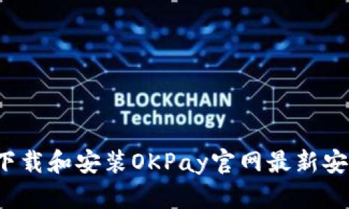 如何下载和安装OKPay官网最新安装包？