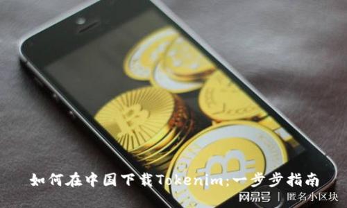 如何在中国下载Tokenim：一步步指南