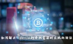 如何解决Tokenim打开浏览器